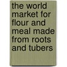 The World Market for Flour and Meal Made from Roots and Tubers door Inc. Icon Group International