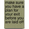 Make Sure You Have a Plan for Your Exit Before You are Laid Off door Martha I. Finney