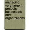 Managing Very Large It Projects In Businesses And Organizations by Matthew W. Guah