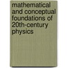 Mathematical and Conceptual Foundations of 20th-Century Physics door G.G. Emch