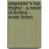 Stepsister''s Hot Thighs! - A Novel of Erotica - Erotic Fiction door Vivienne