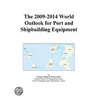 The 2009-2014 World Outlook for Port and Shipbuilding Equipment door Inc. Icon Group International