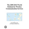The 2009-2014 World Outlook for Wireless Communication Services by Inc. Icon Group International