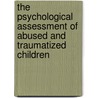 The Psychological Assessment of Abused and Traumatized Children door Francis D. Kelly