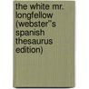 The White Mr. Longfellow (Webster''s Spanish Thesaurus Edition) by Inc. Icon Group International