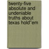 Twenty-Five Absolute and Undeniable Truths About Texas Hold''Em by John Belori