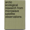 Arctic Ecological Research from Microwave Satellite Observations door Gennady I. Belchansky