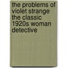 The Problems Of Violet Strange The Classic 1920s Woman Detective door Anna Katherine Green