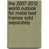 The 2007-2012 World Outlook for Metal Bed Frames Sold Separately door Inc. Icon Group International