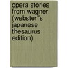 Opera Stories from Wagner (Webster''s Japanese Thesaurus Edition) door Inc. Icon Group International