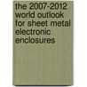 The 2007-2012 World Outlook for Sheet Metal Electronic Enclosures door Inc. Icon Group International