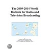 The 2009-2014 World Outlook for Radio and Television Broadcasting by Inc. Icon Group International