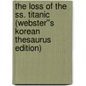 The Loss Of The Ss. Titanic (webster''s Korean Thesaurus Edition) door Inc. Icon Group International
