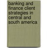Banking and Finance Client Strategies in Central and South America door Frederico Bopp Dieterich