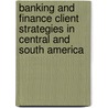 Banking and Finance Client Strategies in Central and South America by Frederico Bopp Dieterich