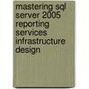 Mastering Sql Server 2005 Reporting Services Infrastructure Design door Joseph L. Jorden