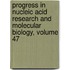 Progress in Nucleic Acid Research and Molecular Biology, Volume 47