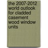 The 2007-2012 World Outlook for Cladded Casement Wood Window Units door Inc. Icon Group International