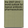 The 2007-2012 World Outlook for Topical Antibiotic Pharmaceuticals door Inc. Icon Group International