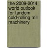 The 2009-2014 World Outlook for Tandem Cold-Rolling Mill Machinery by Inc. Icon Group International
