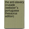 The Anti-Slavery Crusade (Webster''s Portuguese Thesaurus Edition) by Inc. Icon Group International