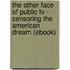 The Other Face Of Public Tv - Censoring The American Dream (ebook)