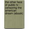 The Other Face Of Public Tv - Censoring The American Dream (ebook) door Roger P. Smith