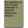 The Passing of the Frontier (Webster''s Spanish Thesaurus Edition) by Inc. Icon Group International