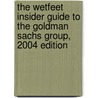 The WetFeet Insider Guide to the Goldman Sachs Group, 2004 edition by Wetfeet