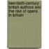 Twentieth-Century British Authors and the Rise of Opera in Britain