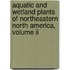 Aquatic And Wetland Plants Of Northeastern North America, Volume Ii