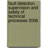 Fault Detection, Supervision and Safety of Technical Processes 2006 door Hubao Zhang