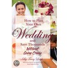 How to Plan Your Own Wedding and Save Thousands Without Going Crazy door Tracy Leigh