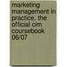 Marketing Management In Practice. The Official Cim Coursebook 06/07 door John Williams