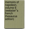 Memoirs of Napoleon, Volume 6 (Webster''s French Thesaurus Edition) by Inc. Icon Group International