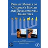 Primate Models of Children''s Health and Developmental Disabilities door Thomas M. Burbacher
