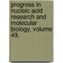 Progress in Nucleic Acid Research and Molecular Biology, Volume 49.