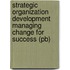 Strategic Organization Development Managing Change For Success (pb)