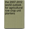 The 2007-2012 World Outlook for Agricultural Row Crop Unit Planters door Inc. Icon Group International