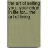 The Art Of Selling You...Your Edge In Life For... The Art Of Living by Jeffrey J. Halperin