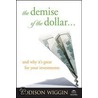 The Demise of the Dollar...and Why It''s Great For Your Investments by Addison Wiggin