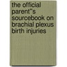 The Official Parent''s Sourcebook on Brachial Plexus Birth Injuries door Icon Health Publications