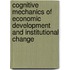 Cognitive Mechanics of Economic Development and Institutional Change