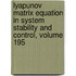 Lyapunov Matrix Equation in System Stability and Control, Volume 195