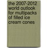 The 2007-2012 World Outlook for Multipacks of Filled Ice Cream Cones door Inc. Icon Group International