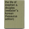 The Life of Stephen A. Douglas (Webster''s Korean Thesaurus Edition) door Inc. Icon Group International