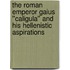 The Roman Emperor Gaius ''Caligula'' and His Hellenistic Aspirations