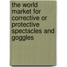 The World Market for Corrective or Protective Spectacles and Goggles door Inc. Icon Group International