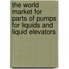 The World Market for Parts of Pumps for Liquids and Liquid Elevators door Inc. Icon Group International