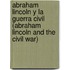 Abraham Lincoln y la Guerra Civil (Abraham Lincoln and the Civil War)